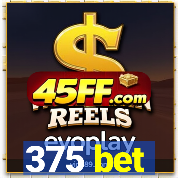 375 bet